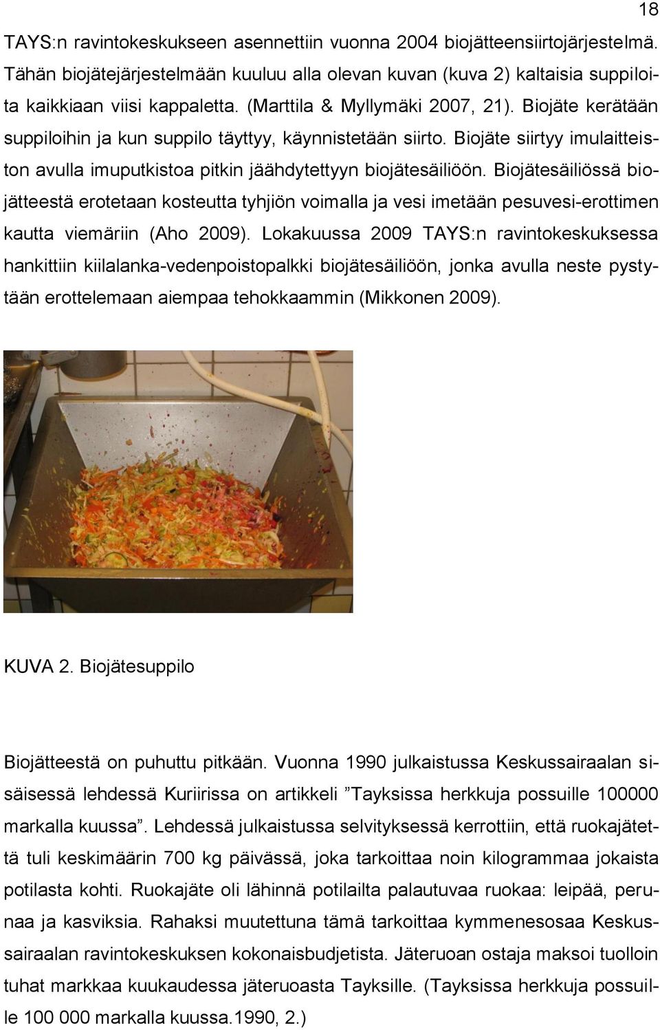 Biojätesäiliössä biojätteestä erotetaan kosteutta tyhjiön voimalla ja vesi imetään pesuvesi-erottimen kautta viemäriin (Aho 2009).