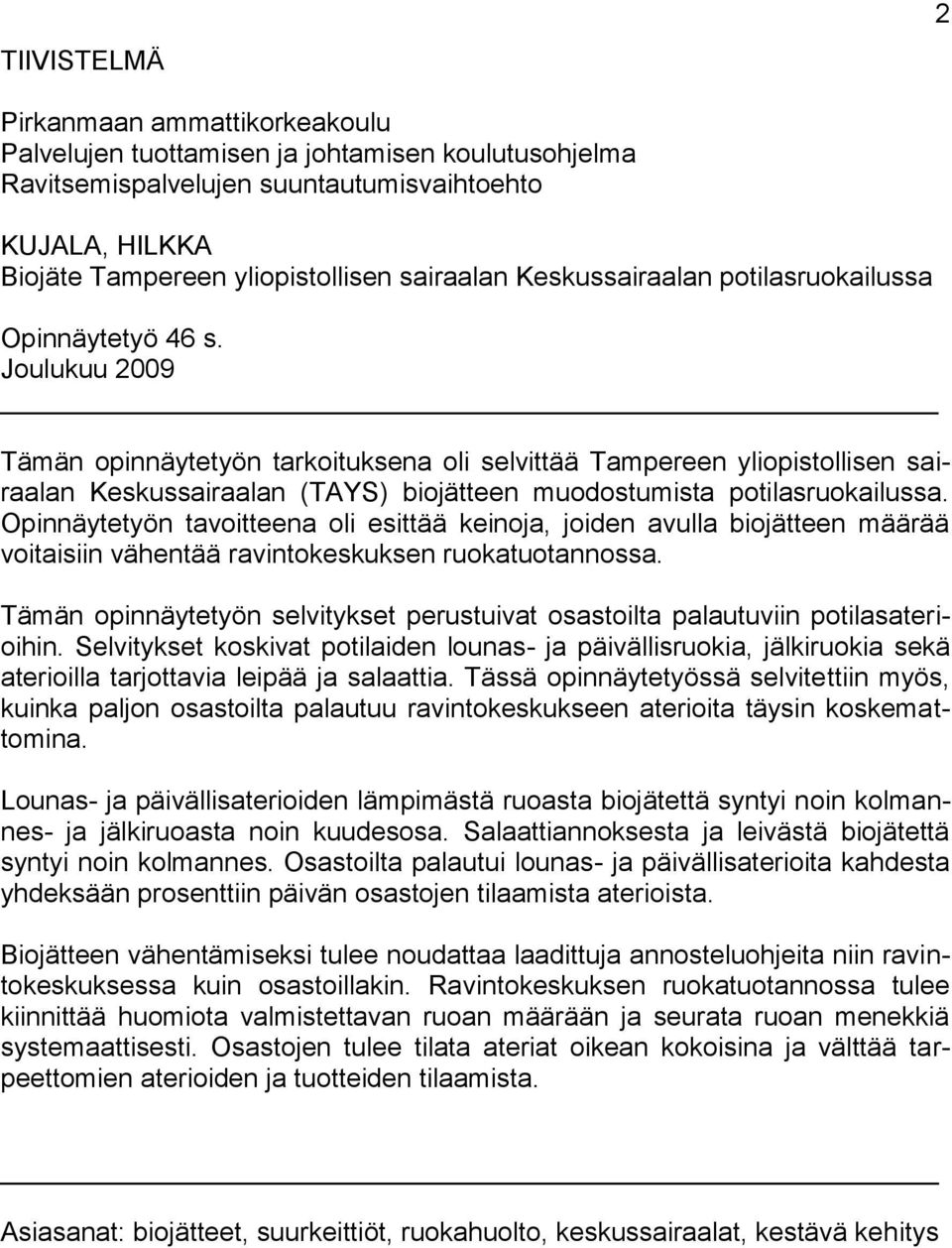 Joulukuu 2009 Tämän opinnäytetyön tarkoituksena oli selvittää Tampereen yliopistollisen sairaalan Keskussairaalan (TAYS) biojätteen muodostumista potilasruokailussa.