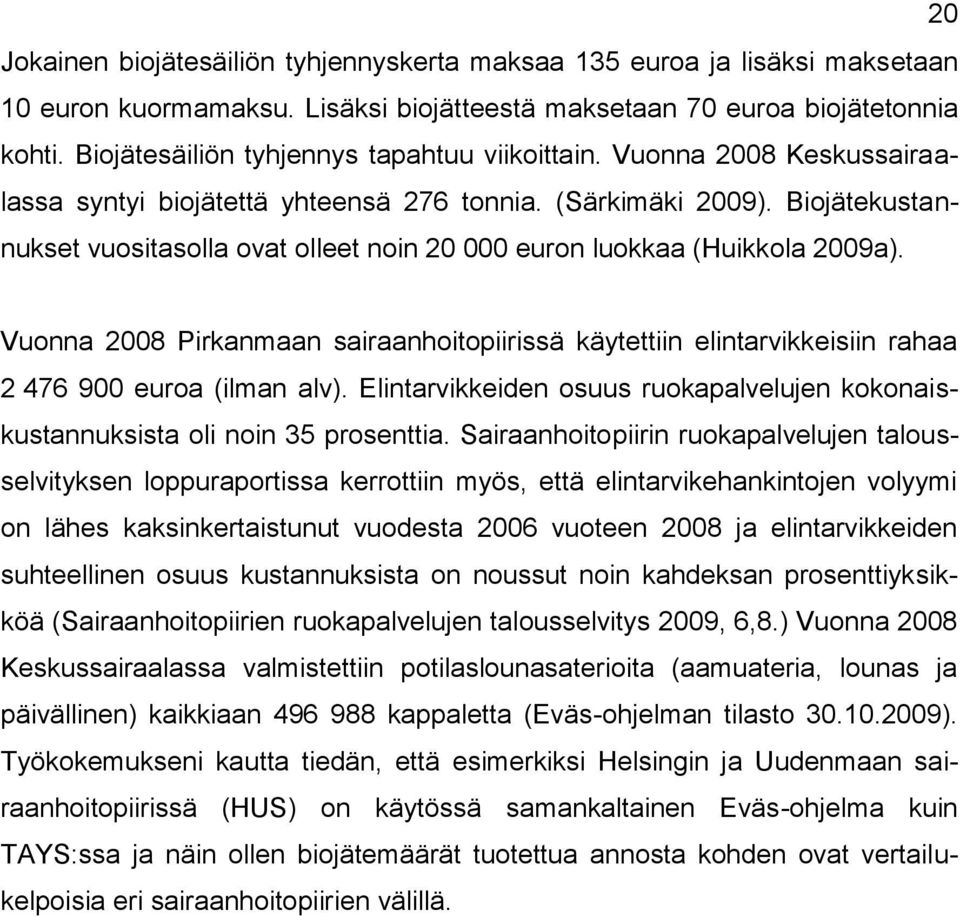 Biojätekustannukset vuositasolla ovat olleet noin 20 000 euron luokkaa (Huikkola 2009a). Vuonna 2008 Pirkanmaan sairaanhoitopiirissä käytettiin elintarvikkeisiin rahaa 2 476 900 euroa (ilman alv).