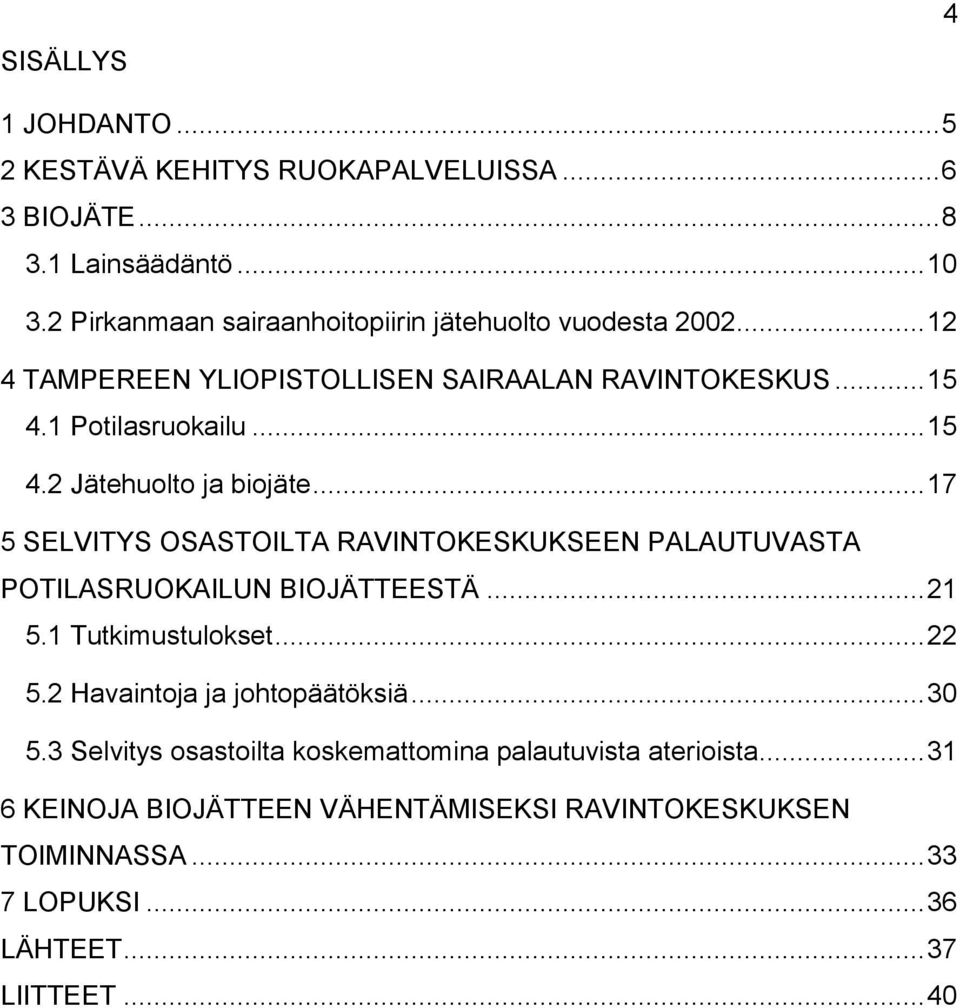 .. 17 5 SELVITYS OSASTOILTA RAVINTOKESKUKSEEN PALAUTUVASTA POTILASRUOKAILUN BIOJÄTTEESTÄ... 21 5.1 Tutkimustulokset... 22 5.2 Havaintoja ja johtopäätöksiä.