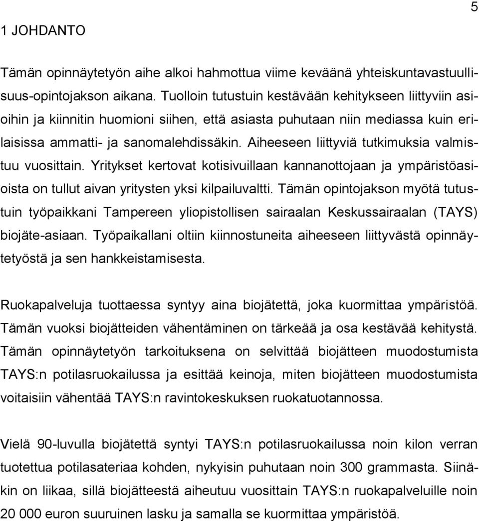 Aiheeseen liittyviä tutkimuksia valmistuu vuosittain. Yritykset kertovat kotisivuillaan kannanottojaan ja ympäristöasioista on tullut aivan yritysten yksi kilpailuvaltti.