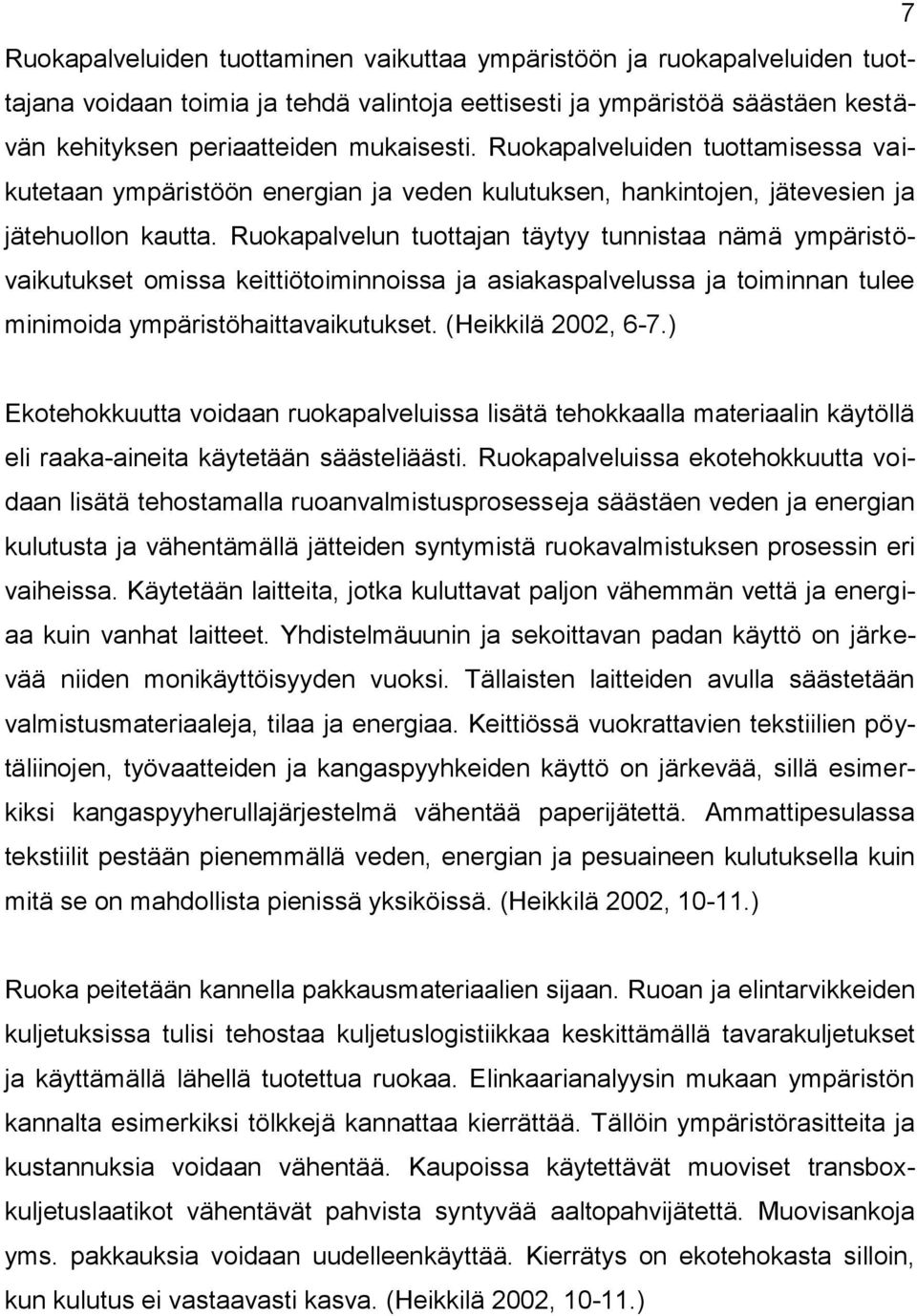 Ruokapalvelun tuottajan täytyy tunnistaa nämä ympäristövaikutukset omissa keittiötoiminnoissa ja asiakaspalvelussa ja toiminnan tulee minimoida ympäristöhaittavaikutukset. (Heikkilä 2002, 6-7.
