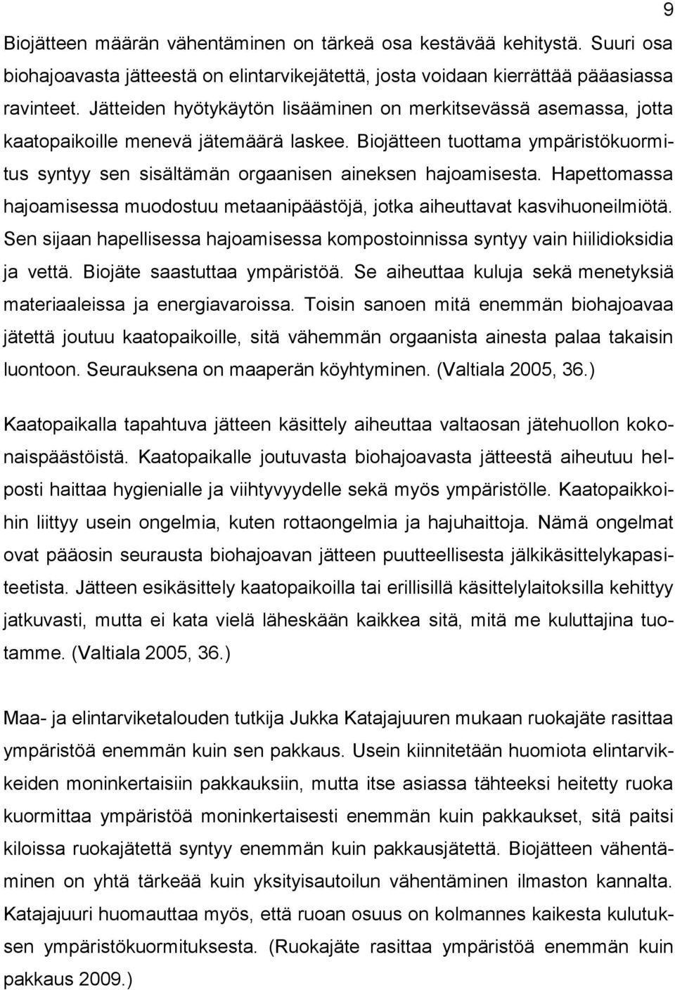 Hapettomassa hajoamisessa muodostuu metaanipäästöjä, jotka aiheuttavat kasvihuoneilmiötä. Sen sijaan hapellisessa hajoamisessa kompostoinnissa syntyy vain hiilidioksidia ja vettä.