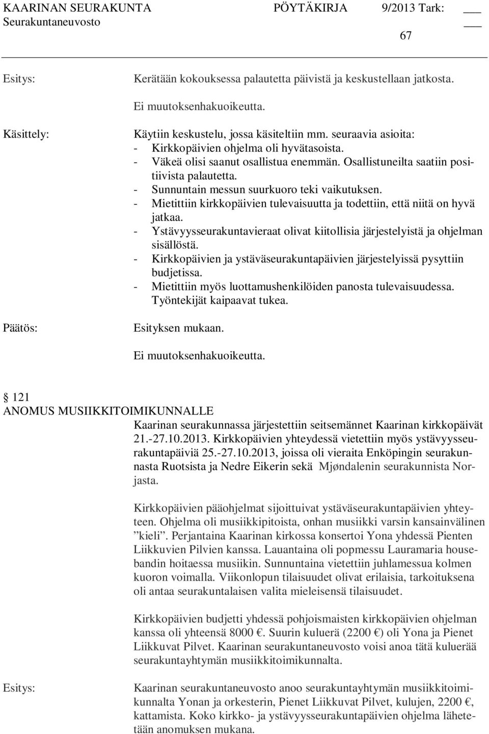 - Mietittiin kirkkopäivien tulevaisuutta ja todettiin, että niitä on hyvä jatkaa. - Ystävyysseurakuntavieraat olivat kiitollisia järjestelyistä ja ohjelman sisällöstä.