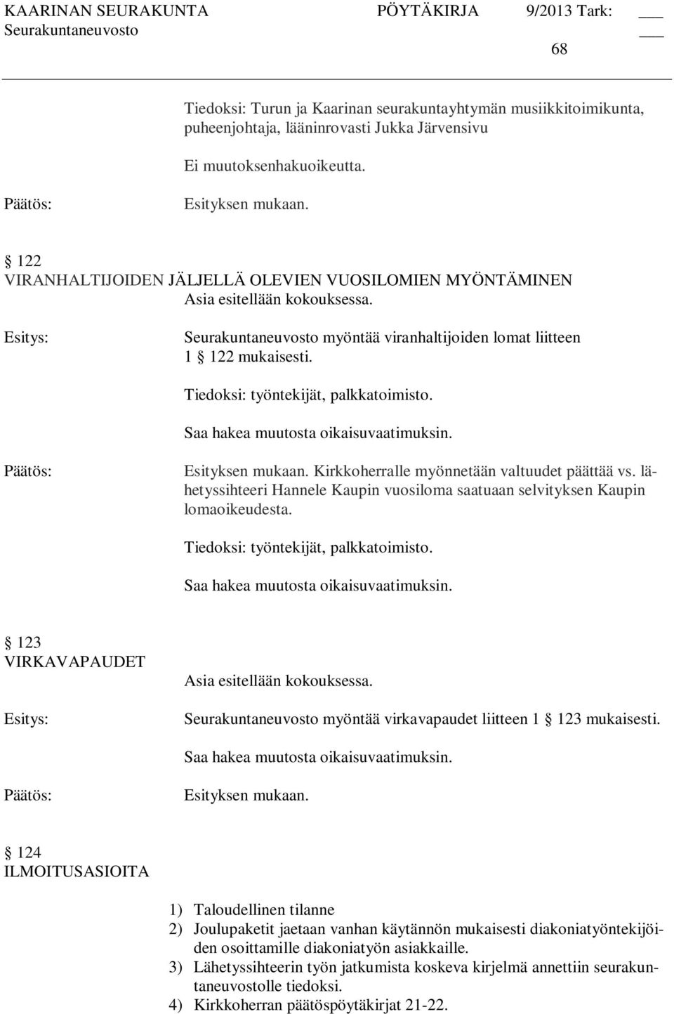 Tiedoksi: työntekijät, palkkatoimisto. Kirkkoherralle myönnetään valtuudet päättää vs. lähetyssihteeri Hannele Kaupin vuosiloma saatuaan selvityksen Kaupin lomaoikeudesta.