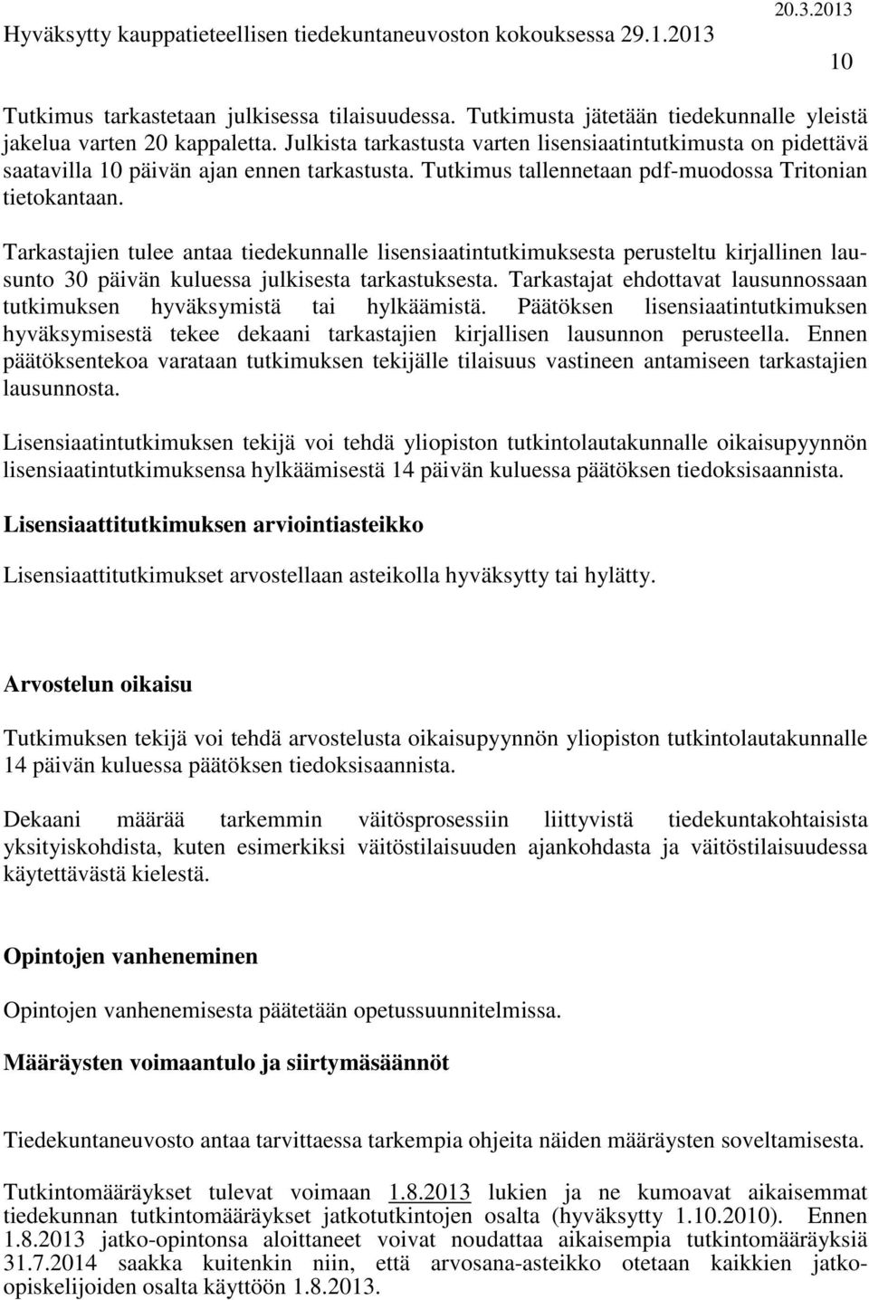 Tarkastajien tulee antaa tiedekunnalle lisensiaatintutkimuksesta perusteltu kirjallinen lausunto 30 päivän kuluessa julkisesta tarkastuksesta.