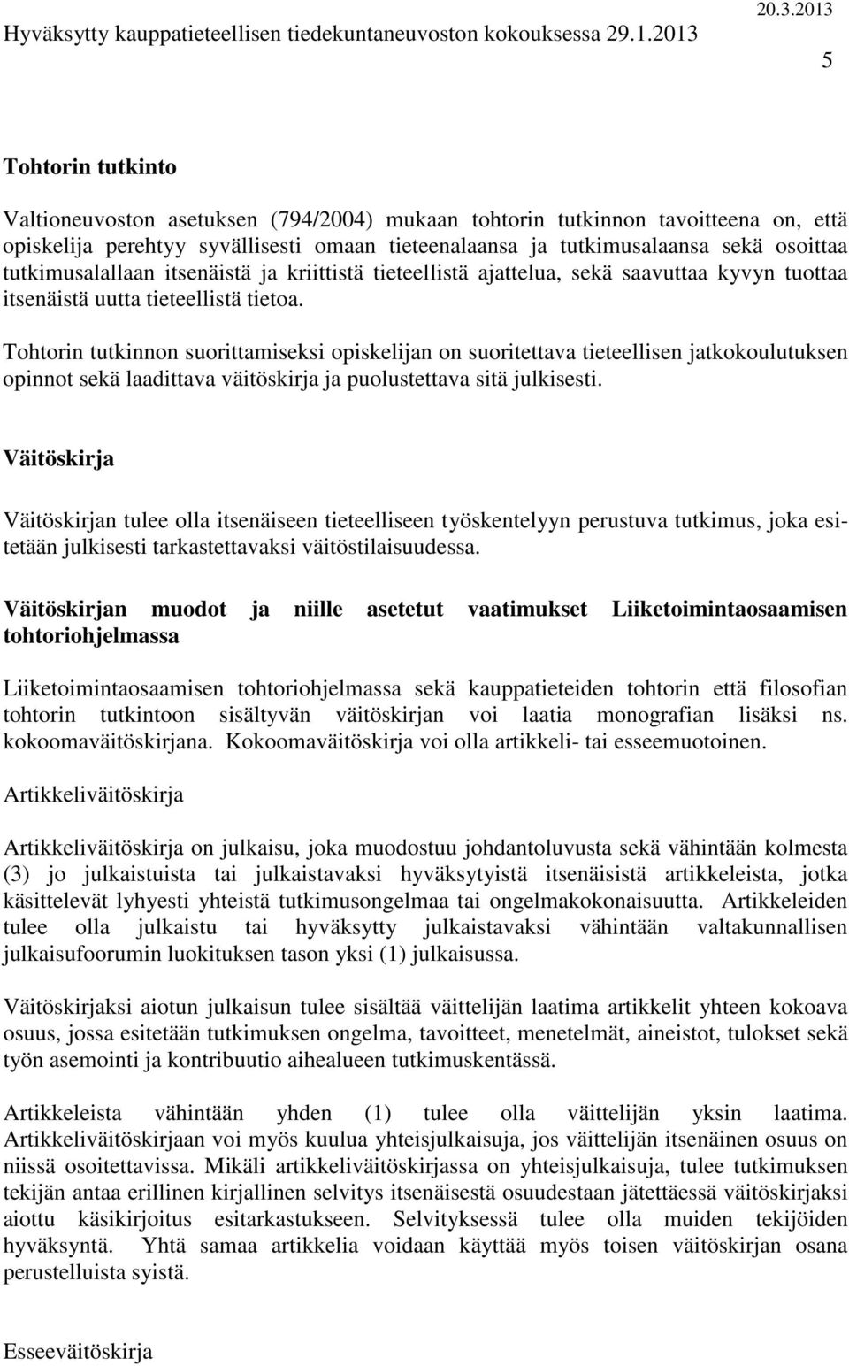 Tohtorin tutkinnon suorittamiseksi opiskelijan on suoritettava tieteellisen jatkokoulutuksen opinnot sekä laadittava väitöskirja ja puolustettava sitä julkisesti.