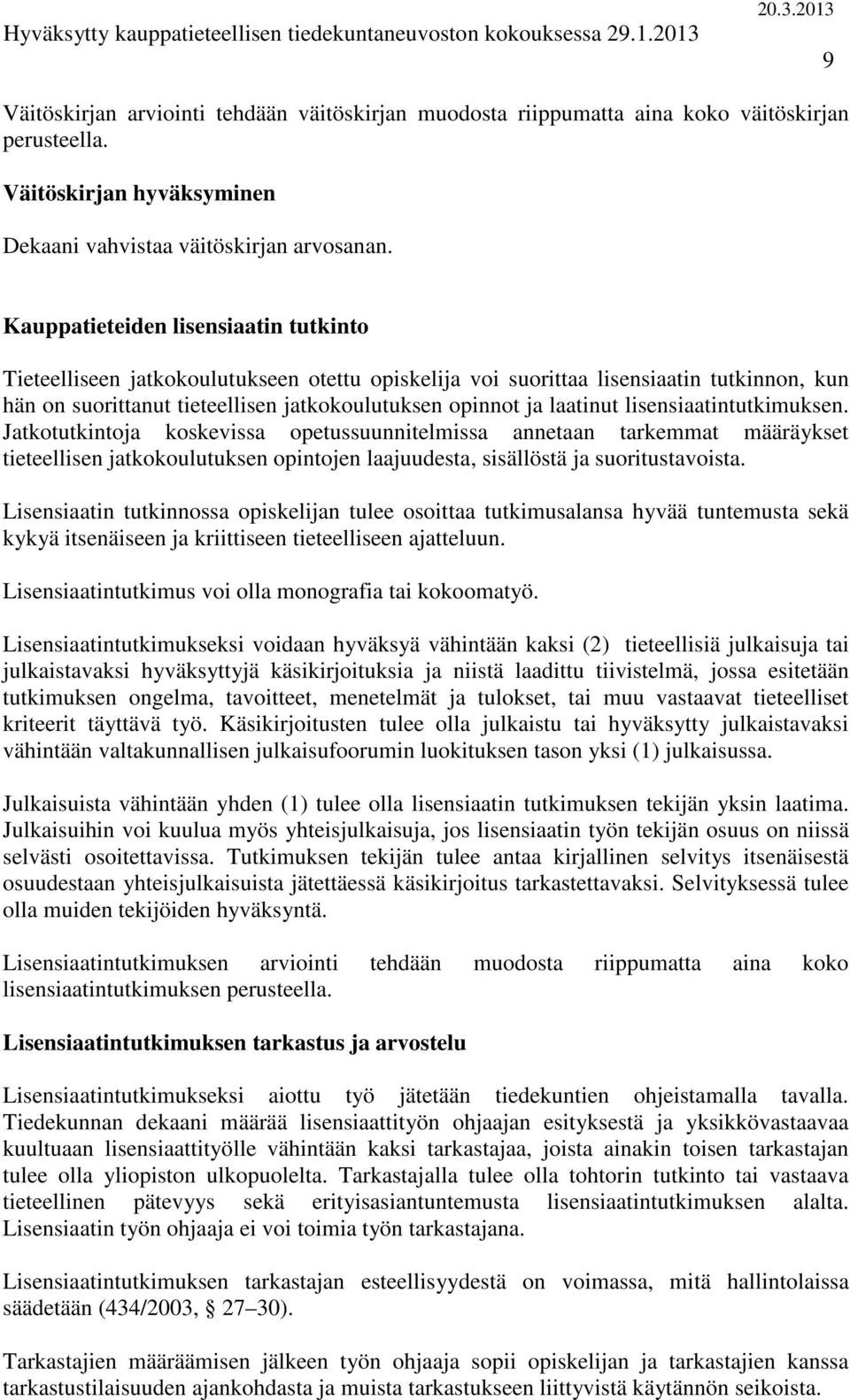 lisensiaatintutkimuksen. Jatkotutkintoja koskevissa opetussuunnitelmissa annetaan tarkemmat määräykset tieteellisen jatkokoulutuksen opintojen laajuudesta, sisällöstä ja suoritustavoista.