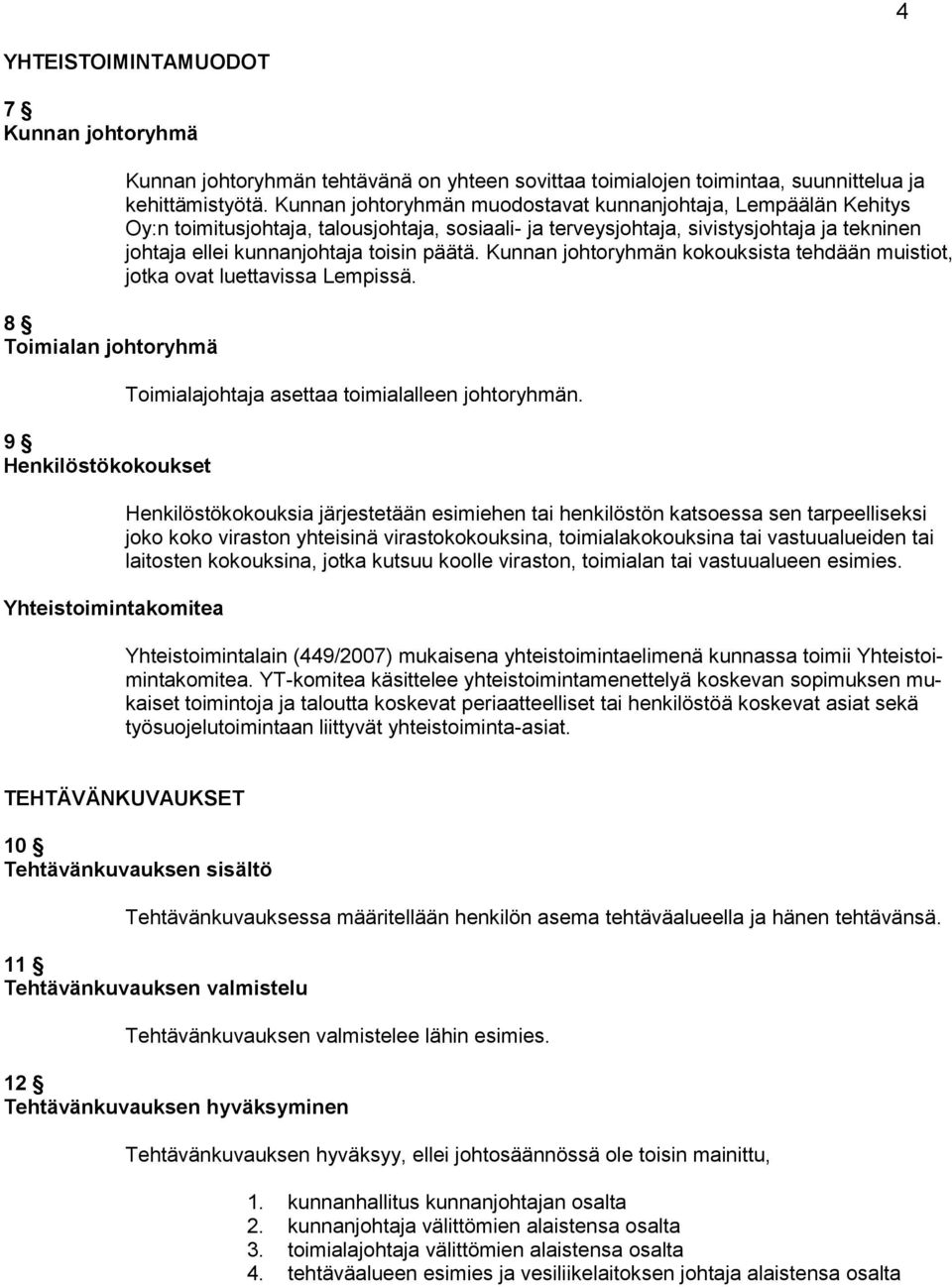 Kunnan johtoryhmän muodostavat kunnanjohtaja, Lempäälän Kehitys Oy:n toimitusjohtaja, talousjohtaja, sosiaali- ja terveysjohtaja, sivistysjohtaja ja tekninen johtaja ellei kunnanjohtaja toisin päätä.