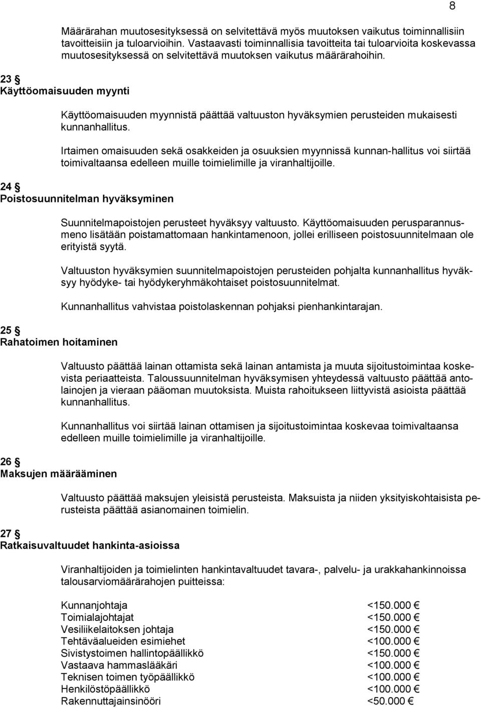 23 Käyttöomaisuuden myynti Käyttöomaisuuden myynnistä päättää valtuuston hyväksymien perusteiden mukaisesti kunnanhallitus.