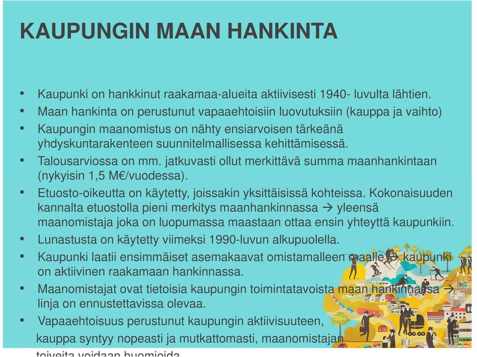 Talousarviossa on mm. jatkuvasti ollut merkittävä summa maanhankintaan (nykyisin 1,5 M /vuodessa). Etuosto-oikeutta on käytetty, joissakin yksittäisissä kohteissa.