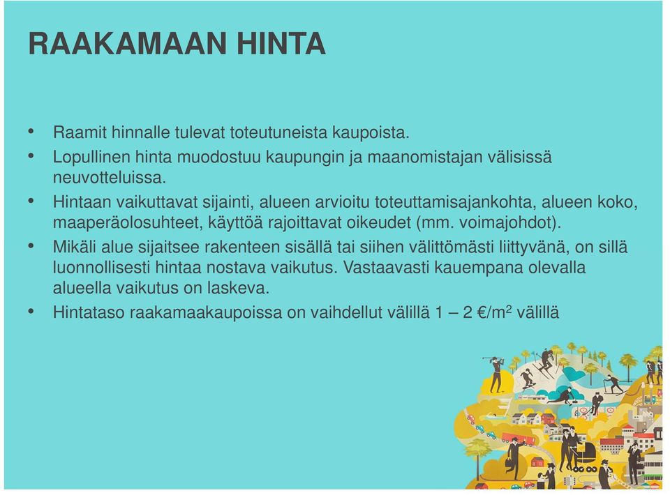 Hintaan vaikuttavat sijainti, alueen arvioitu toteuttamisajankohta, alueen koko, maaperäolosuhteet, käyttöä rajoittavat oikeudet (mm.