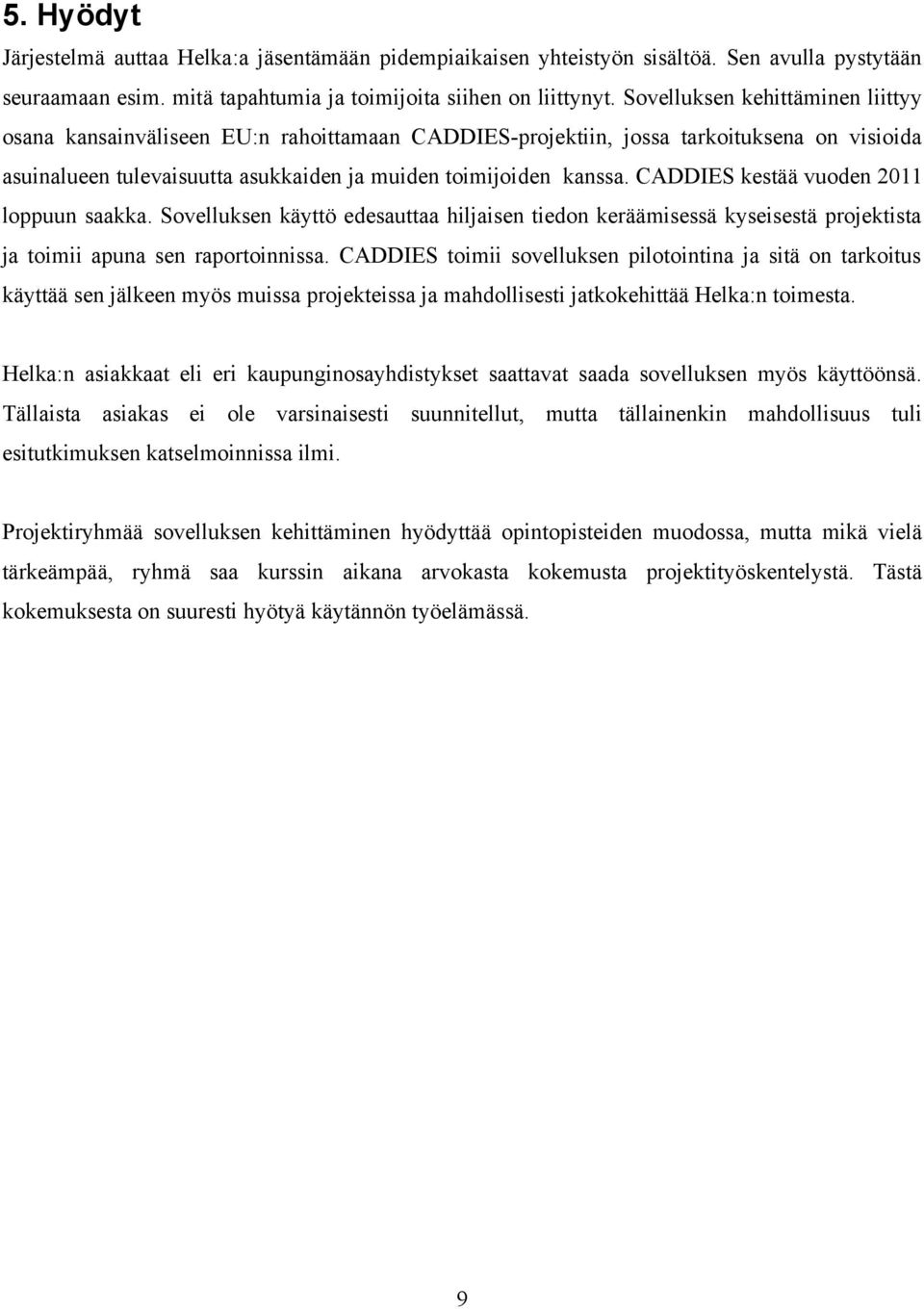 CADDIES kestää vuoden 2011 loppuun saakka. Sovelluksen käyttö edesauttaa hiljaisen tiedon keräämisessä kyseisestä projektista ja toimii apuna sen raportoinnissa.