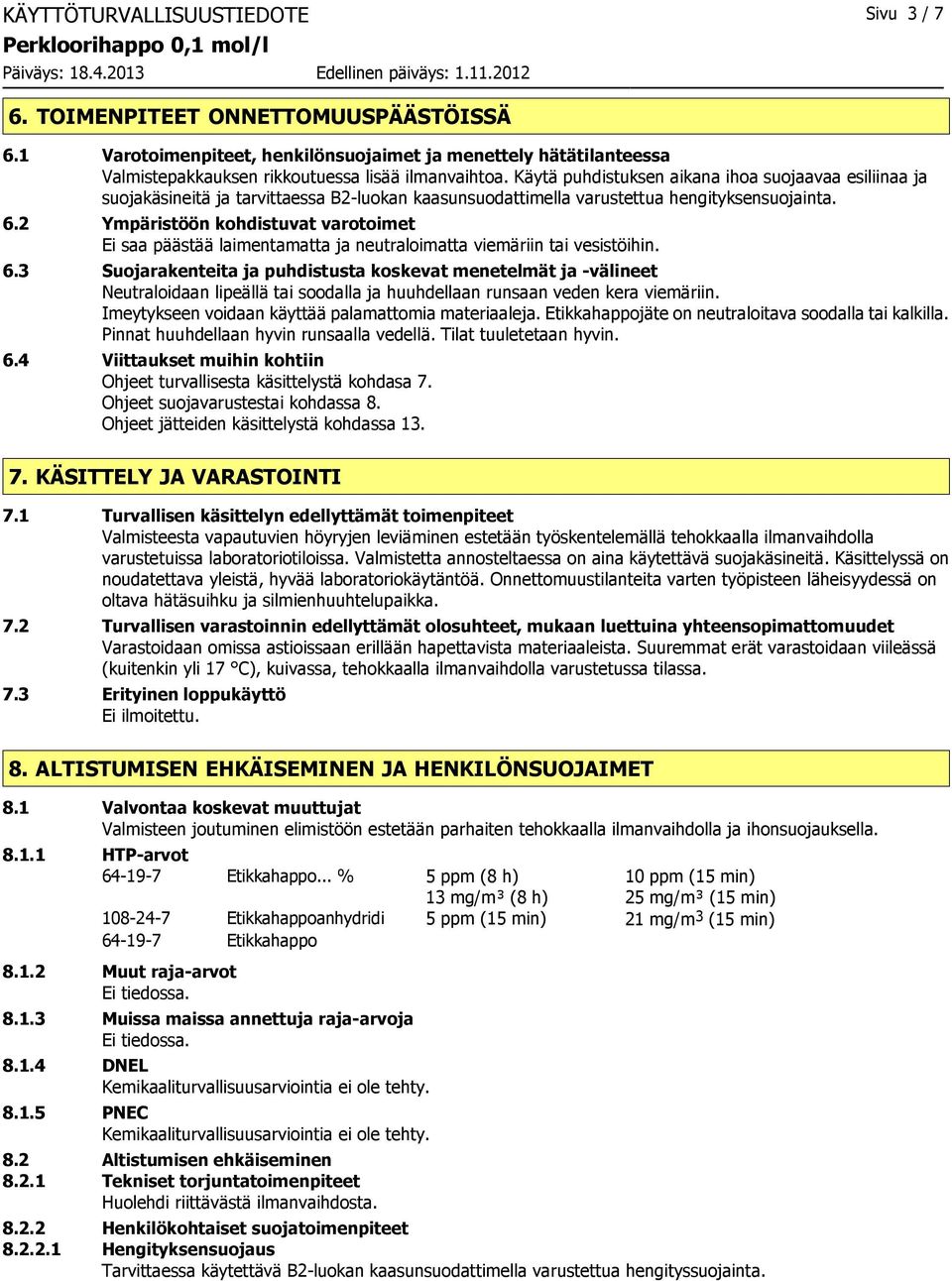 2 Ympäristöön kohdistuvat varotoimet Ei saa päästää laimentamatta ja neutraloimatta viemäriin tai vesistöihin. 6.
