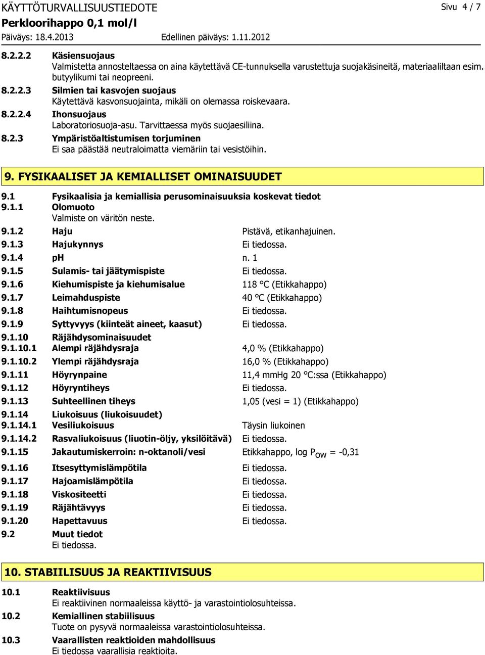 FYSIKAALISET JA KEMIALLISET OMINAISUUDET 9.1 Fysikaalisia ja kemiallisia perusominaisuuksia koskevat tiedot 9.1.1 Olomuoto Valmiste on väritön neste. 9.1.2 Haju Pistävä, etikanhajuinen. 9.1.3 Hajukynnys 9.