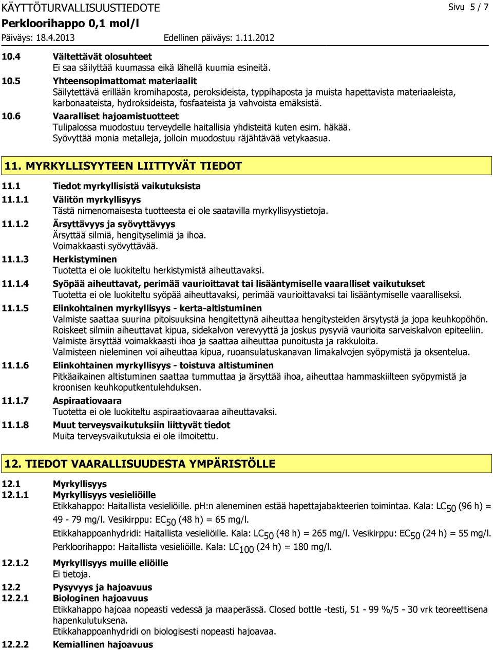 5 Yhteensopimattomat materiaalit Säilytettävä erillään kromihaposta, peroksideista, typpihaposta ja muista hapettavista materiaaleista, karbonaateista, hydroksideista, fosfaateista ja vahvoista