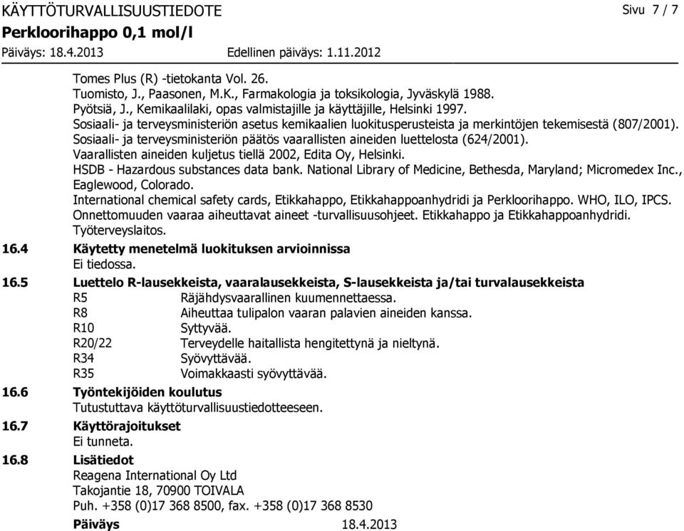 Sosiaali- ja terveysministeriön päätös vaarallisten aineiden luettelosta (624/2001). Vaarallisten aineiden kuljetus tiellä 2002, Edita Oy, Helsinki. HSDB - Hazardous substances data bank.