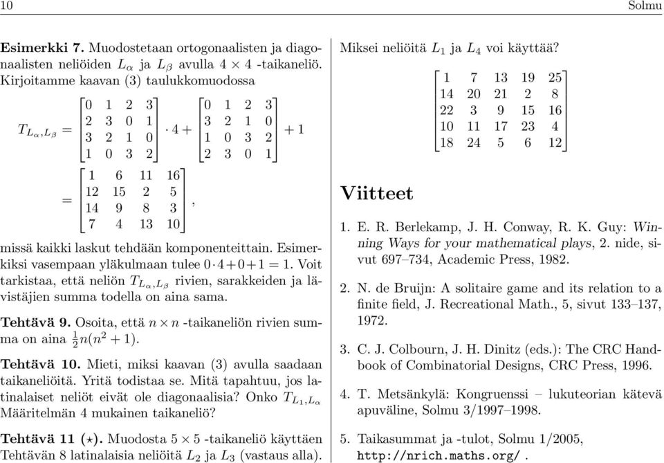 komponenteittain. Esimerkiksi vasempaan yläkulmaan tulee 0 4+0+1 = 1. Voit tarkistaa, että neliön T Lα,L β rivien, sarakkeiden ja lävistäjien summa todella on aina sama. Tehtävä 9.