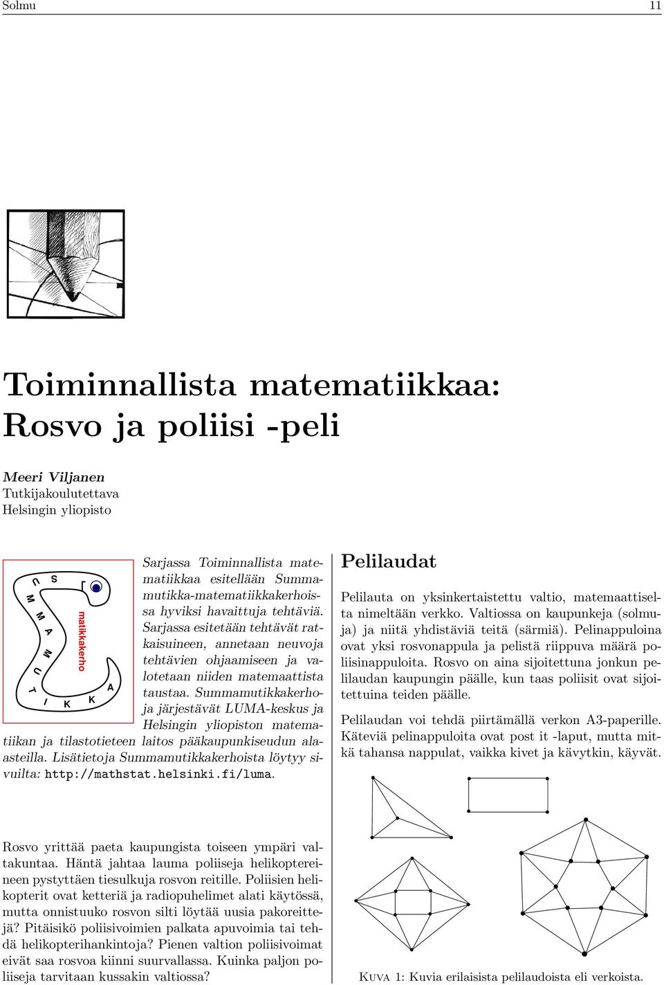 Summamutikkakerhoja järjestävät LUMA-keskus ja K K Helsingin yliopiston matematiikan ja tilastotieteen laitos pääkaupunkiseudun alaasteilla.