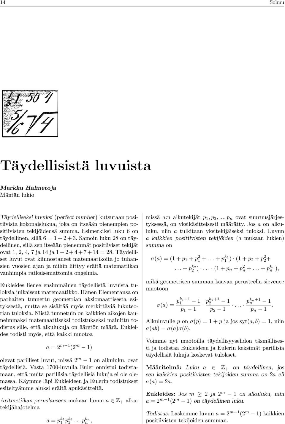 Täydelliset luvut ovat kiinnostaneet matemaatikoita jo tuhansien vuosien ajan ja niihin liittyy eräitä matematiikan vanhimpia ratkaisemattomia ongelmia.