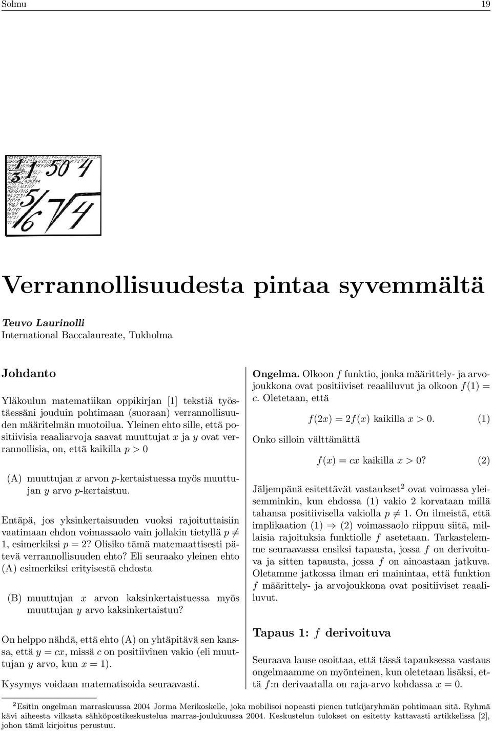 Yleinen ehto sille, että positiivisia reaaliarvoja saavat muuttujat x ja y ovat verrannollisia, on, että kaikilla p > 0 (A) muuttujan x arvon p-kertaistuessa myös muuttujan y arvo p-kertaistuu.
