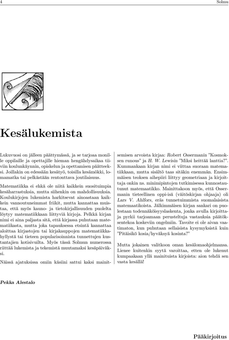 Matematiikka ei ehkä ole niitä kaikkein suosituimpia kesäharrastuksia, mutta siihenkin on mahdollisuuksia.