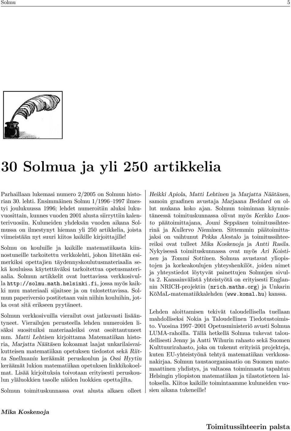 Kuluneiden yhdeksän vuoden aikana Solmussa on ilmestynyt hieman yli 250 artikkelia, joista viimeistään nyt suuri kiitos kaikille kirjoittajille!