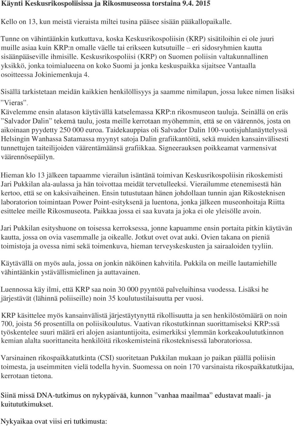 ihmisille. Keskusrikospoliisi (KRP) on Suomen poliisin valtakunnallinen yksikkö, jonka toimialueena on koko Suomi ja jonka keskuspaikka sijaitsee Vantaalla osoitteessa Jokiniemenkuja 4.