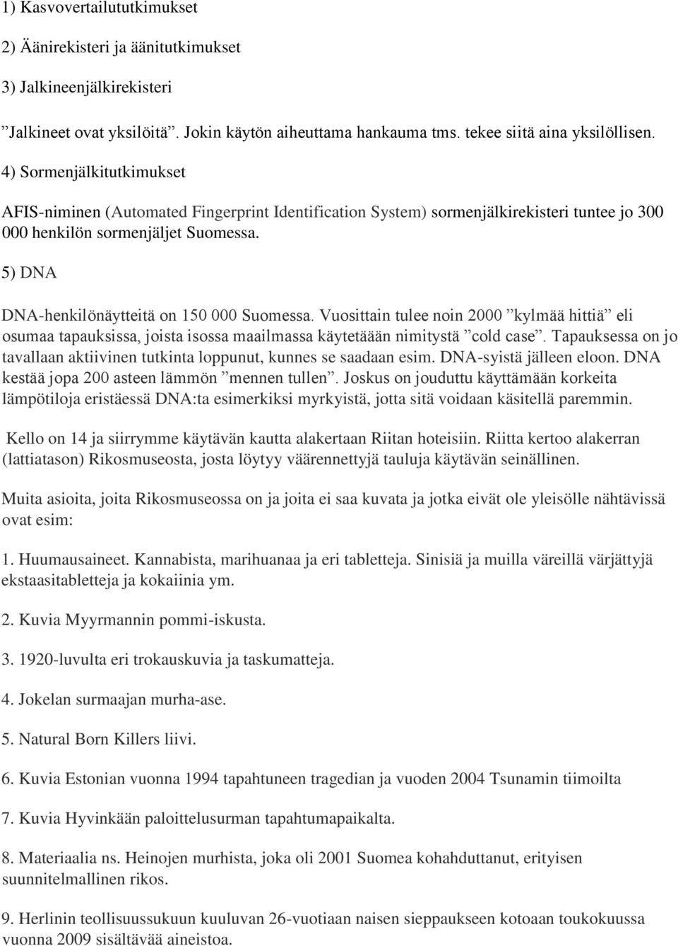 5) DNA DNA-henkilönäytteitä on 150 000 Suomessa. Vuosittain tulee noin 2000 kylmää hittiä eli osumaa tapauksissa, joista isossa maailmassa käytetäään nimitystä cold case.
