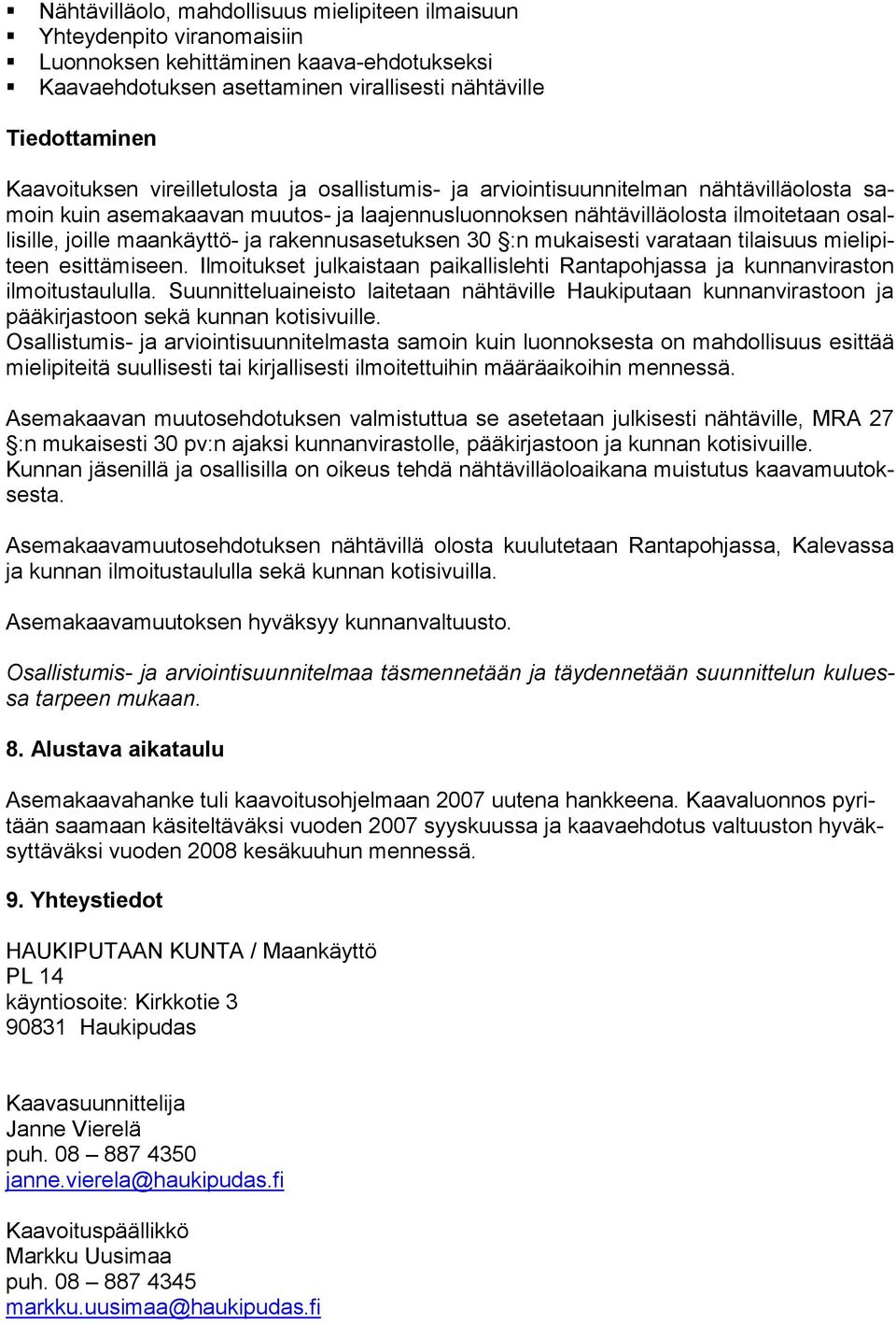 rakennusasetuksen 30 :n mukaisesti varataan tilaisuus mielipiteen esittämiseen. Ilmoitukset julkaistaan paikallislehti Rantapohjassa ja kunnanviraston ilmoitustaululla.