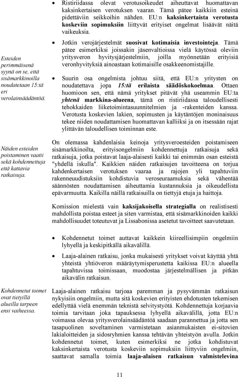 EU:n kaksinkertaista verotusta koskeviin sopimuksiin liittyvät erityiset ongelmat lisäävät näitä vaikeuksia. Jotkin verojärjestelmät suosivat kotimaisia investointeja.