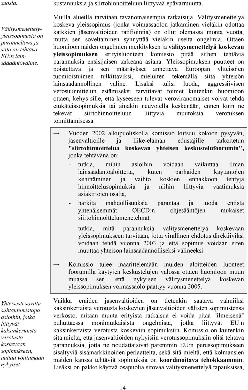 Välitysmenettelyä koskeva yleissopimus (jonka voimassaolon jatkaminen vieläkin odottaa kaikkien jäsenvaltioiden ratifiointia) on ollut olemassa monta vuotta, mutta sen soveltaminen synnyttää vieläkin