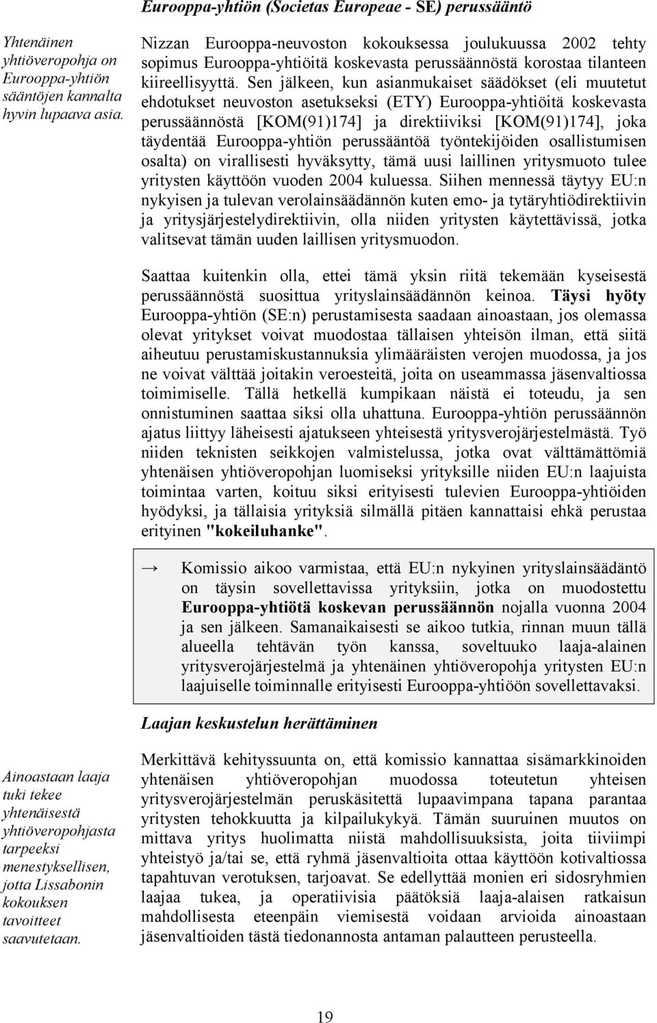 Sen jälkeen, kun asianmukaiset säädökset (eli muutetut ehdotukset neuvoston asetukseksi (ETY) Eurooppa-yhtiöitä koskevasta perussäännöstä [KOM(91)174] ja direktiiviksi [KOM(91)174], joka täydentää