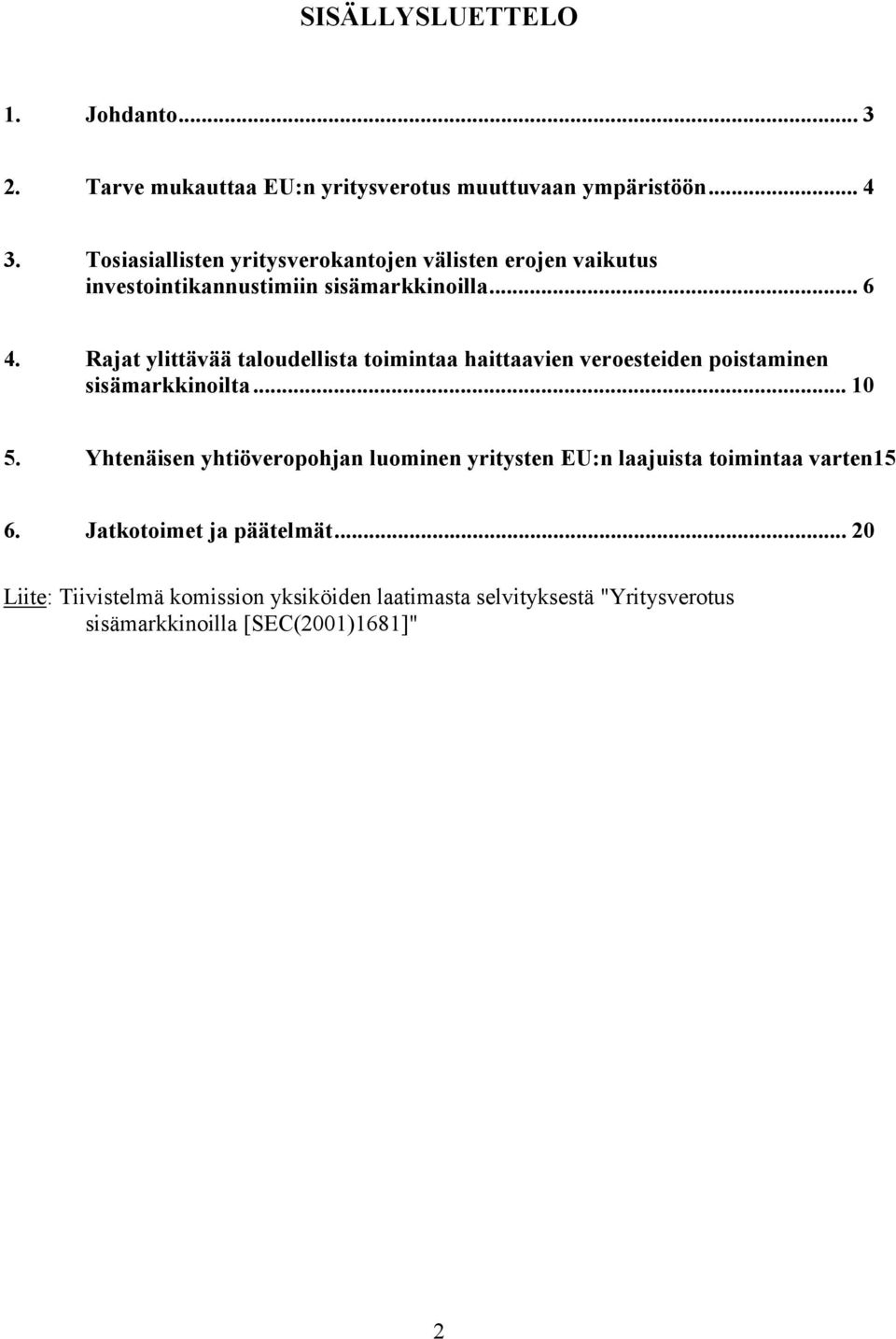 Rajat ylittävää taloudellista toimintaa haittaavien veroesteiden poistaminen sisämarkkinoilta... 10 5.