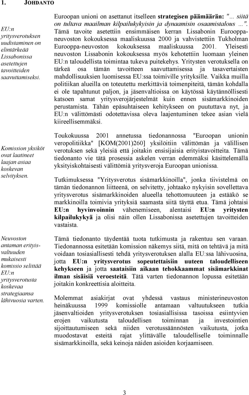 Euroopan unioni on asettanut itselleen strategisen päämäärän: " siitä on tultava maailman kilpailukykyisin ja dynaamisin osaamistalous ".