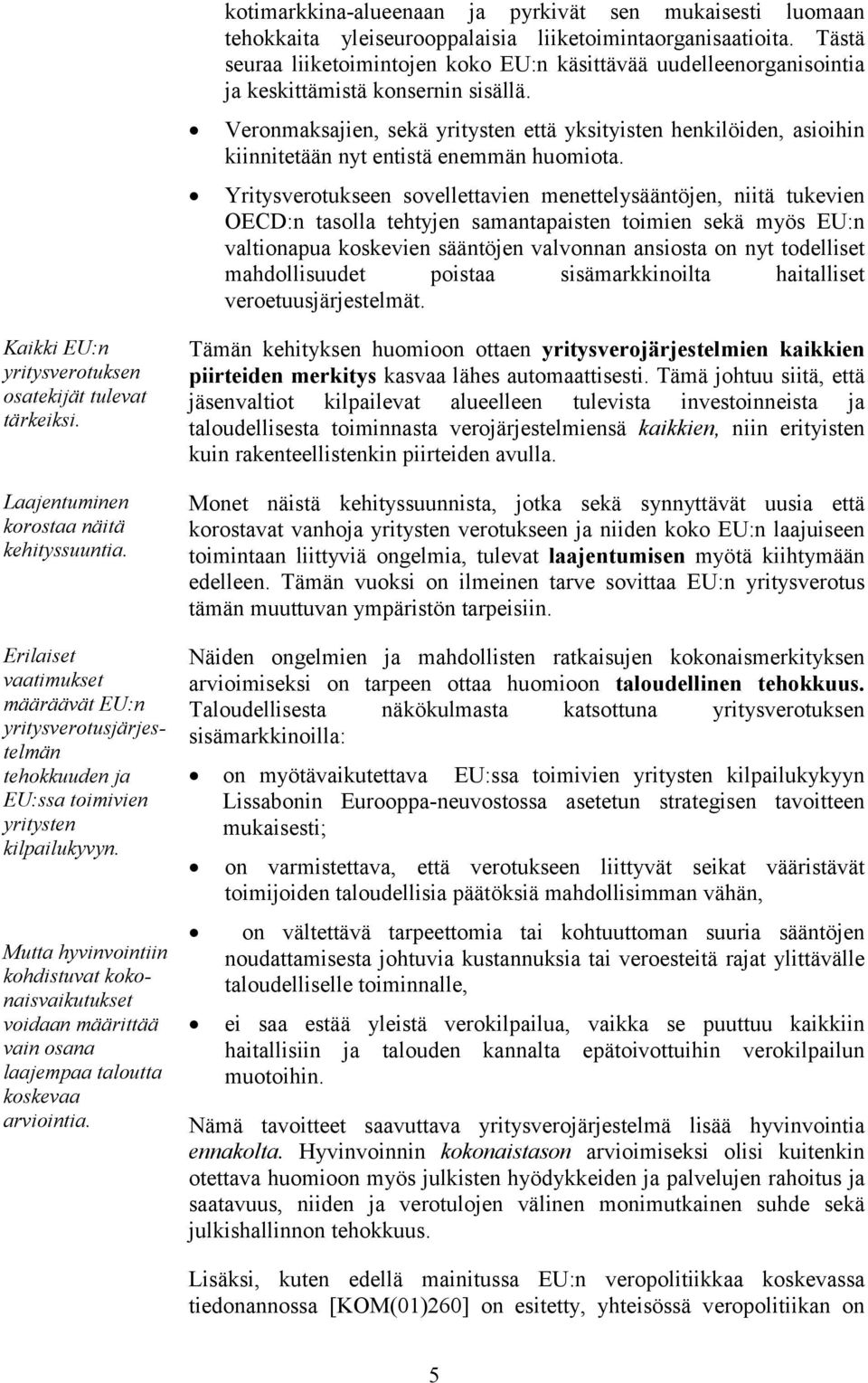 Veronmaksajien, sekä yritysten että yksityisten henkilöiden, asioihin kiinnitetään nyt entistä enemmän huomiota.