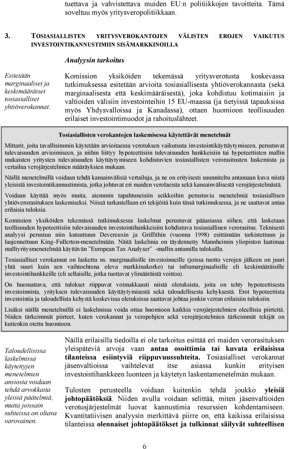 Komission yksiköiden tekemässä yritysverotusta koskevassa tutkimuksessa esitetään arvioita tosiasiallisesta yhtiöverokannasta (sekä marginaalisesta että keskimääräisestä), joka kohdistuu kotimaisiin