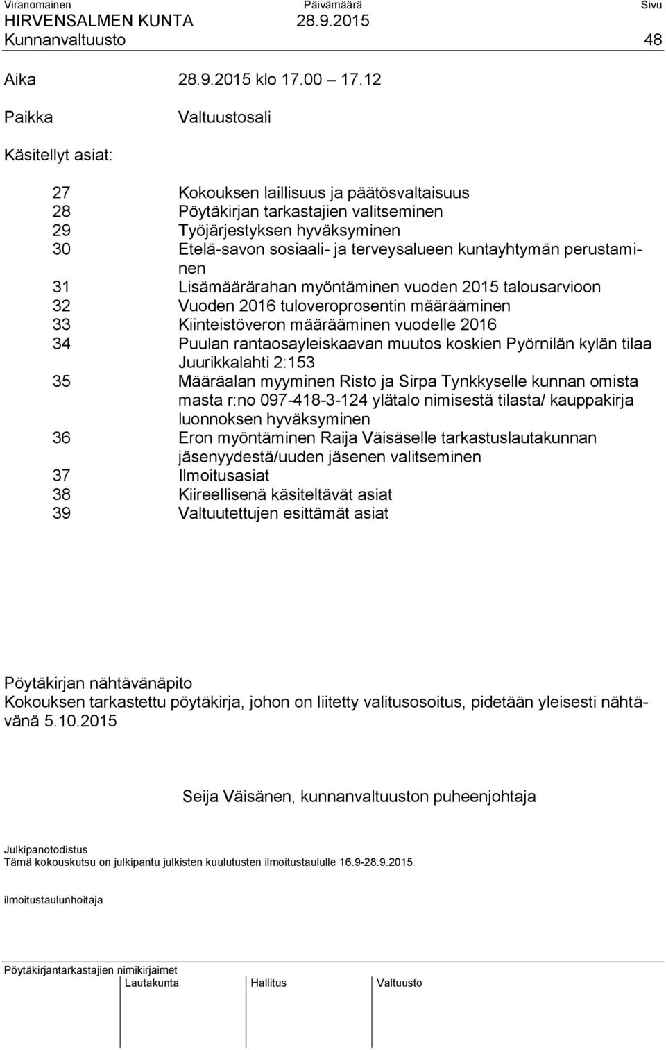 terveysalueen kuntayhtymän perustaminen 31 Lisämäärärahan myöntäminen vuoden 2015 talousarvioon 32 Vuoden 2016 tuloveroprosentin määrääminen 33 Kiinteistöveron määrääminen vuodelle 2016 34 Puulan