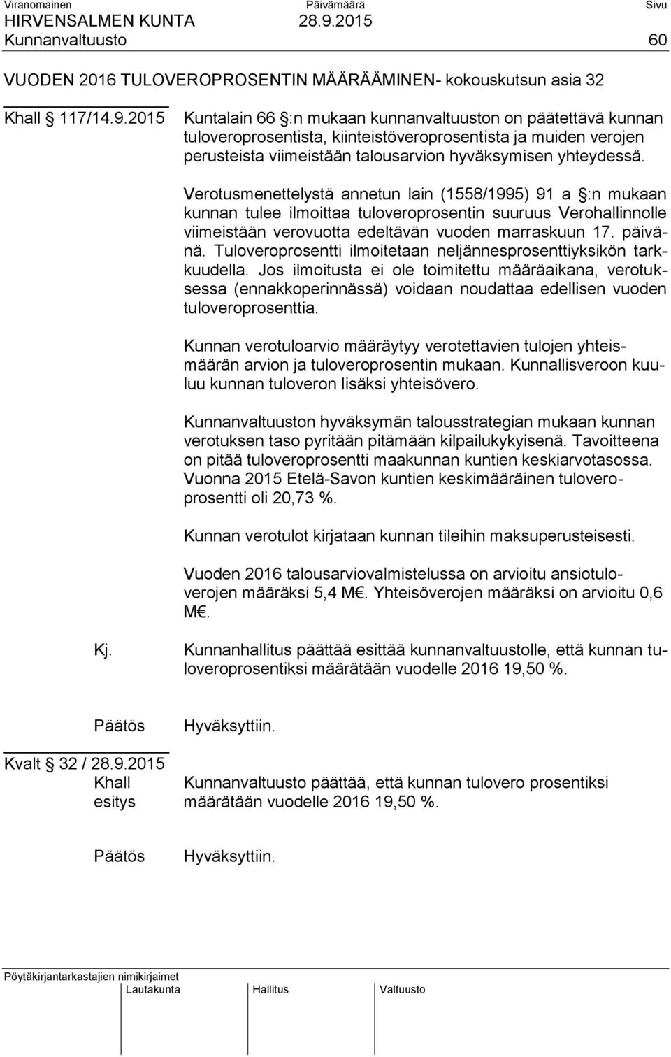 Verotusmenettelystä annetun lain (1558/1995) 91 a :n mukaan kunnan tulee ilmoittaa tuloveroprosentin suuruus Verohallinnolle viimeistään verovuotta edeltävän vuoden marraskuun 17. päivänä.