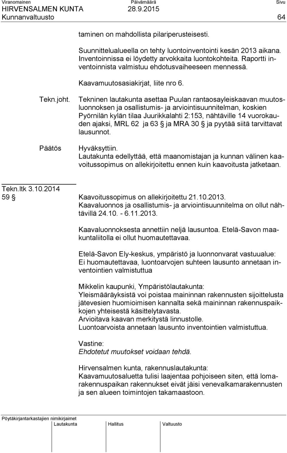Tekninen lautakunta asettaa Puulan rantaosayleiskaavan muutosluonnoksen ja osallistumis- ja arviointisuunnitelman, koskien Pyörnilän kylän tilaa Juurikkalahti 2:153, nähtäville 14 vuorokauden ajaksi,