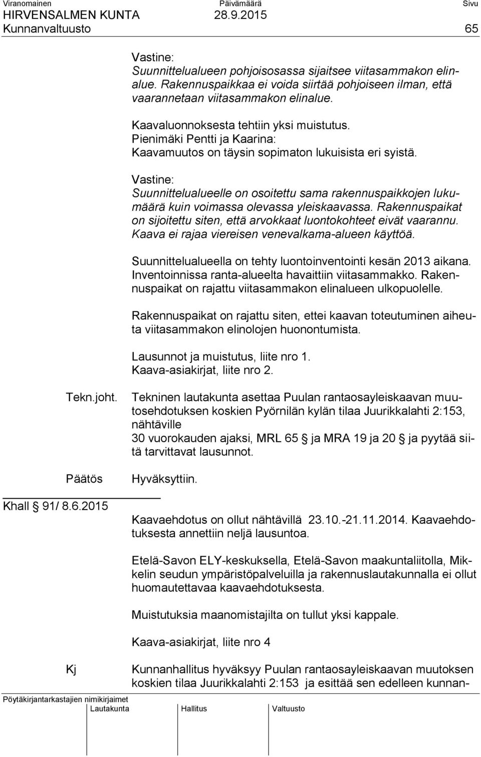 Vastine: Suunnittelualueelle on osoitettu sama rakennuspaikkojen lukumäärä kuin voimassa olevassa yleiskaavassa. Rakennuspaikat on sijoitettu siten, että arvokkaat luontokohteet eivät vaarannu.