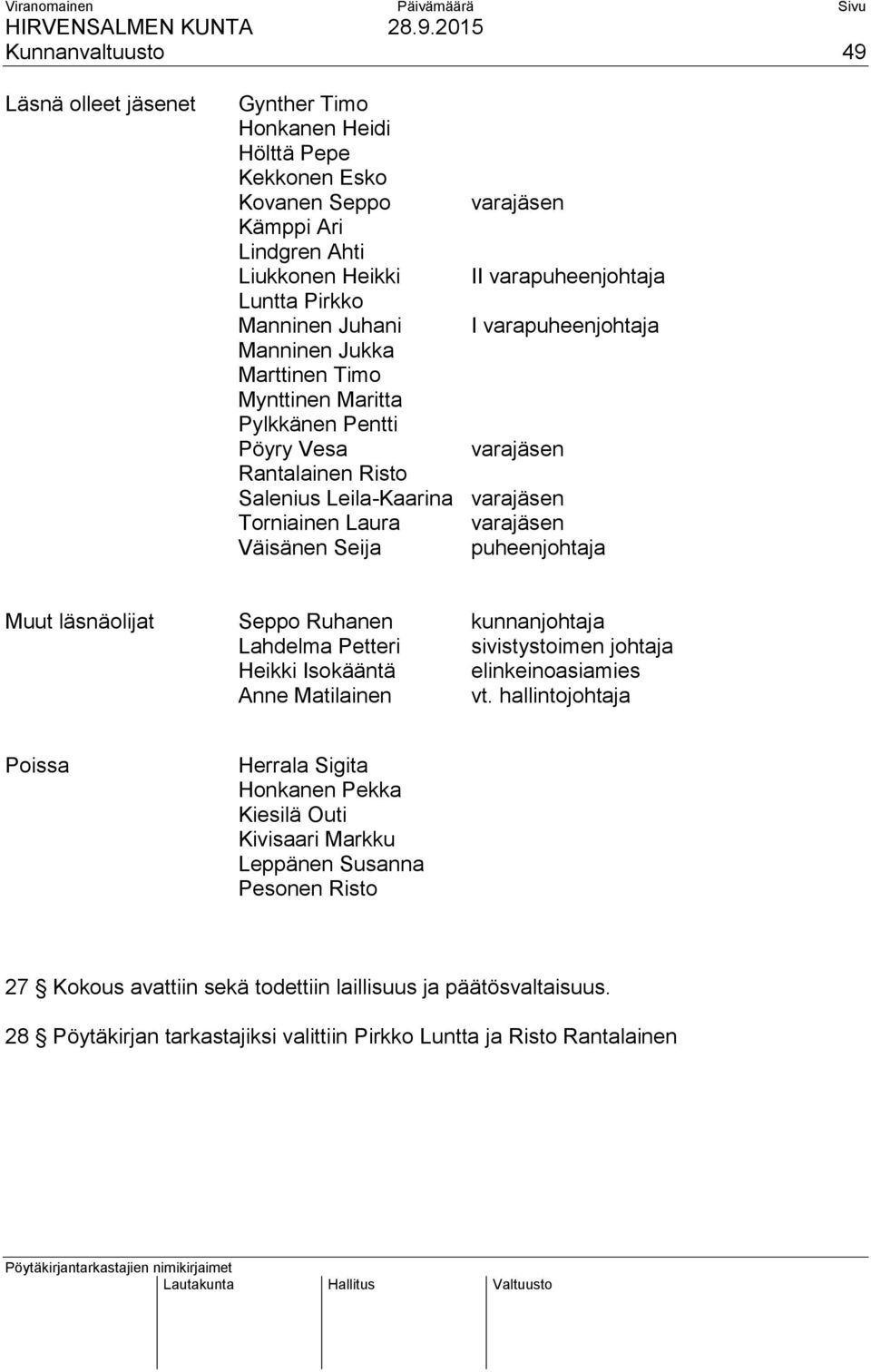 Väisänen Seija puheenjohtaja Muut läsnäolijat Seppo Ruhanen kunnanjohtaja Lahdelma Petteri sivistystoimen johtaja Heikki Isokääntä elinkeinoasiamies Anne Matilainen vt.