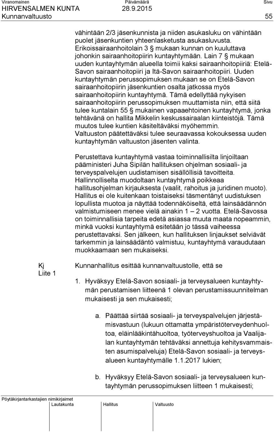 Lain 7 mukaan uuden kuntayhtymän alueella toimii kaksi sairaanhoitopiiriä: Etelä- Savon sairaanhoitopiiri ja Itä-Savon sairaanhoitopiiri.