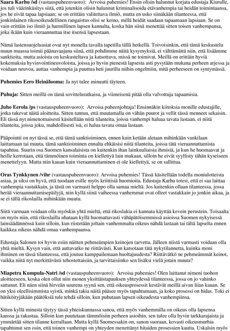 erittäin valitettava ilmiö, mutta en usko siinäkään tilanteessa, että jonkinlainen rikosoikeudellinen rangaistus olisi se keino, millä heidät saadaan tapaamaan lapsiaan.