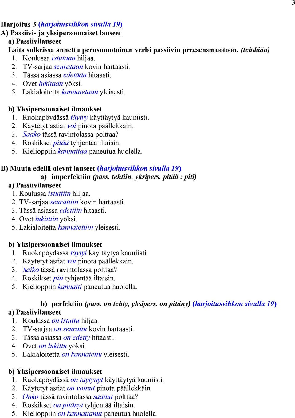 Käytetyt astiat voi pinota päällekkäin. 3. Saako tässä ravintolassa polttaa? 4. Roskikset pitää tyhjentää iltaisin. 5. Kielioppiin kannattaa paneutua huolella.