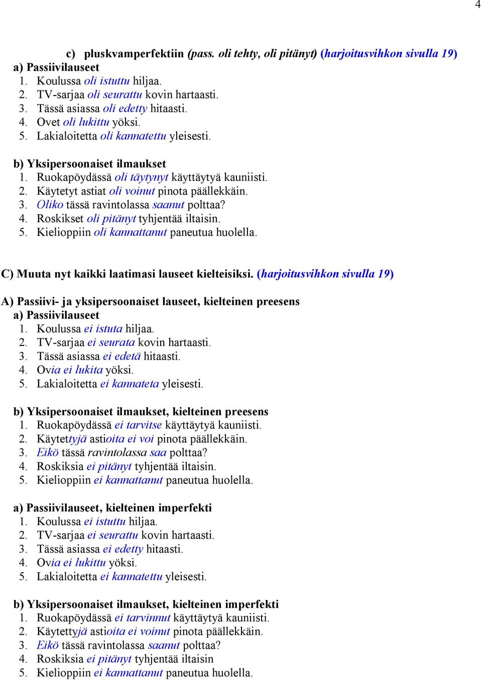 Oliko tässä ravintolassa saanut polttaa? 4. Roskikset oli pitänyt tyhjentää iltaisin. 5. Kielioppiin oli kannattanut paneutua huolella. C) Muuta nyt kaikki laatimasi lauseet kielteisiksi.