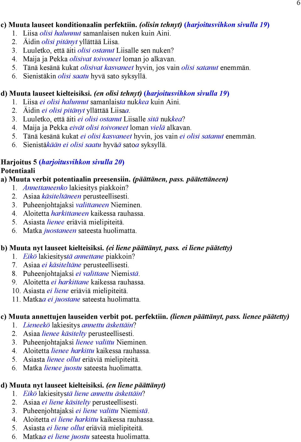 Sienistäkin olisi saatu hyvä sato syksyllä. d) Muuta lauseet kielteisiksi. (en olisi tehnyt) (harjoitusvihkon sivulla 19) 1. Liisa ei olisi halunnut samanlaista nukkea kuin Aini. 2.
