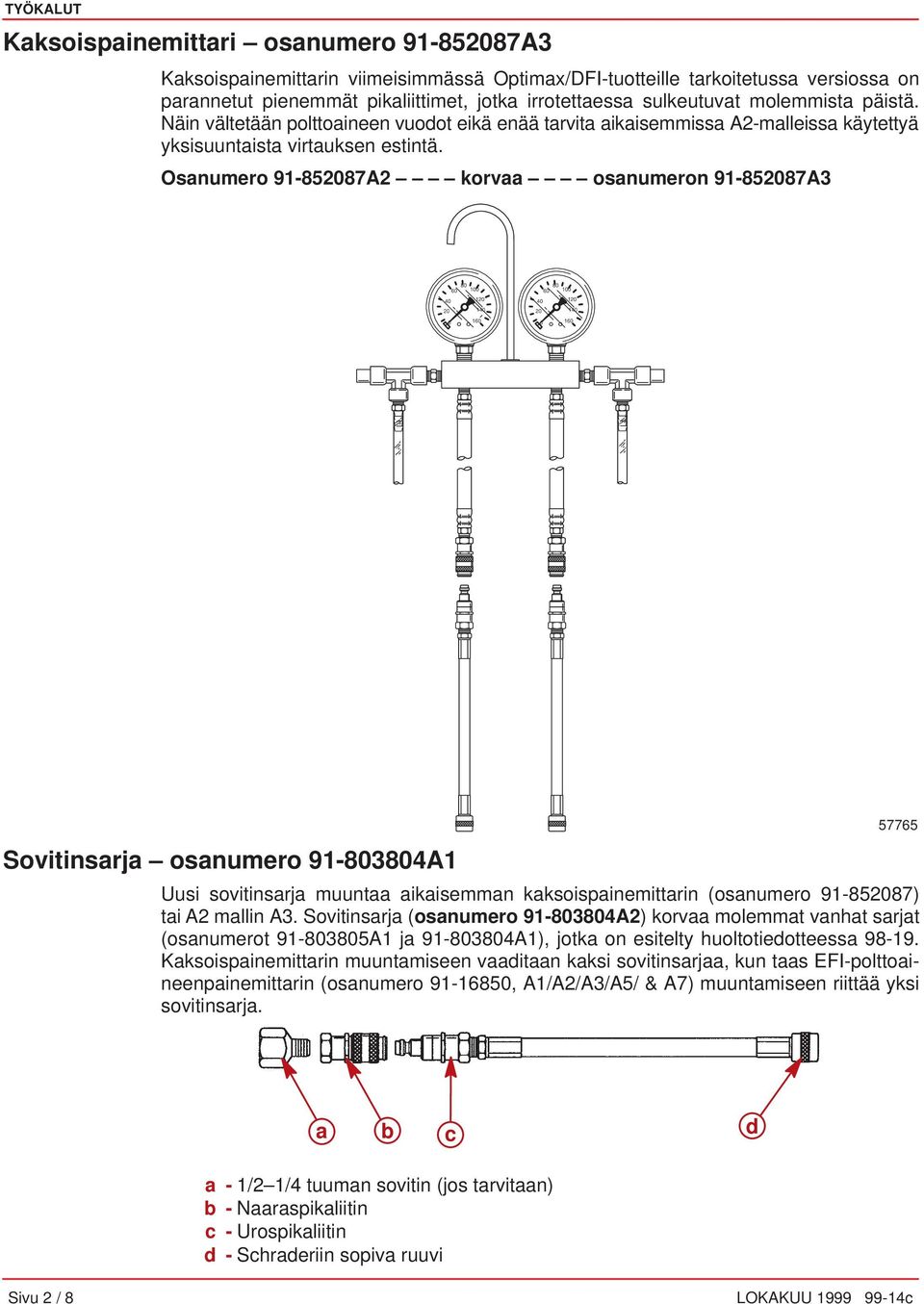 Osanumero 91-852087A2 korvaa osanumeron 91-852087A3 Sovitinsarja osanumero 91-803804A1 57765 Uusi sovitinsarja muuntaa aikaisemman kaksoispainemittarin (osanumero 91-852087) tai A2 mallin A3.