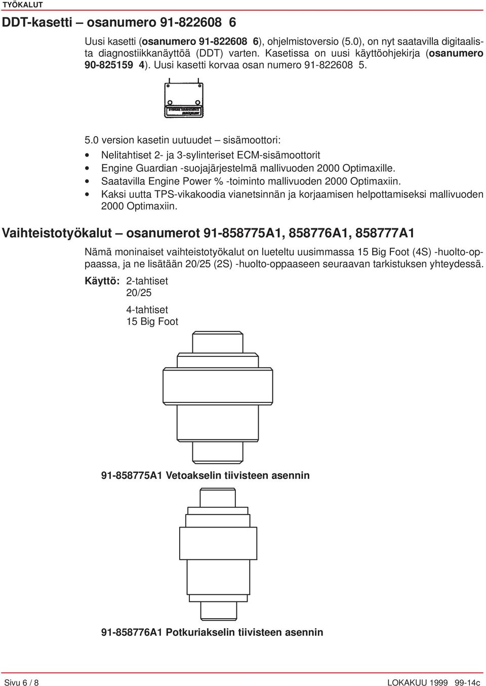 5.0 version kasetin uutuudet sisämoottori: Nelitahtiset 2- ja 3-sylinteriset ECM-sisämoottorit Engine Guardian -suojajärjestelmä mallivuoden 2000 Optimaxille.