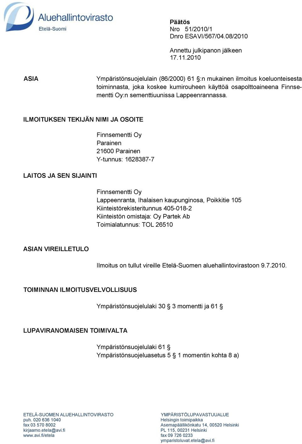 ILMOITUKSEN TEKIJÄN NIMI JA OSOITE LAITOS JA SEN SIJAINTI Finnsementti Oy Parainen 21600 Parainen Y-tunnus: 1628387-7 Finnsementti Oy Lappeenranta, Ihalaisen kaupunginosa, Poikkitie 105